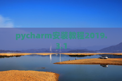 pycharm安装教程2019.3.1 pycharm安装教程2019.3.1